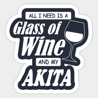 All I Need Is A Glass Of Wine And My Akita Sticker